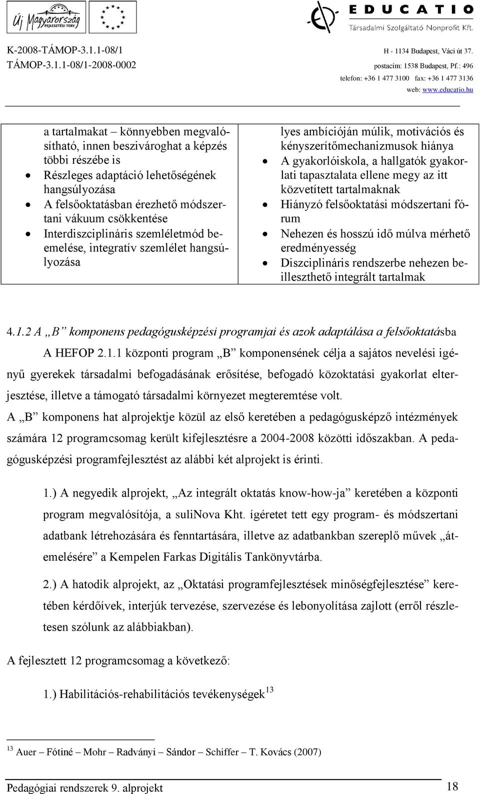 tapasztalata ellene megy az itt közvetített tartalmaknak Hiányzó felsőoktatási módszertani fórum Nehezen és hosszú idő múlva mérhető eredményesség Diszciplináris rendszerbe nehezen beilleszthető