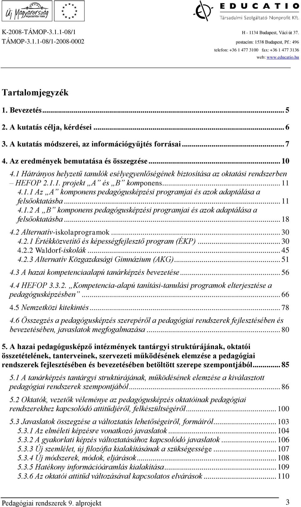 .. 11 4.1.2 A B komponens pedagógusképzési programjai és azok adaptálása a felsőoktatásba... 18 4.2 Alternatív-iskolaprogramok... 30 4.2.1 Értékközvetítő és képességfejlesztő program (ÉKP)... 30 4.2.2 Waldorf-iskolák.