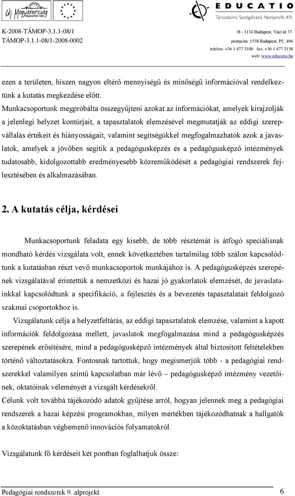 hiányosságait, valamint segítségükkel megfogalmazhatók azok a javaslatok, amelyek a jövőben segítik a pedagógusképzés és a pedagógusképző intézmények tudatosabb, kidolgozottabb eredményesebb