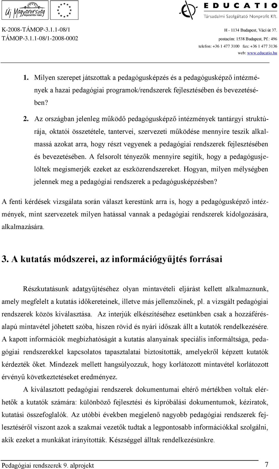 pedagógiai rendszerek fejlesztésében és bevezetésében. A felsorolt tényezők mennyire segítik, hogy a pedagógusjelöltek megismerjék ezeket az eszközrendszereket.