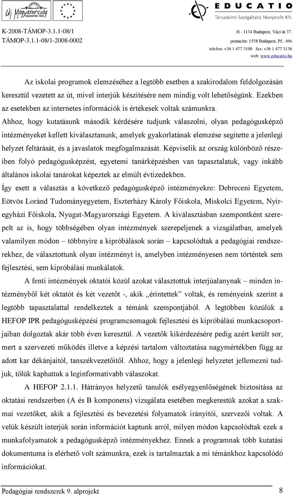 Ahhoz, hogy kutatásunk második kérdésére tudjunk válaszolni, olyan pedagógusképző intézményeket kellett kiválasztanunk, amelyek gyakorlatának elemzése segítette a jelenlegi helyzet feltárását, és a