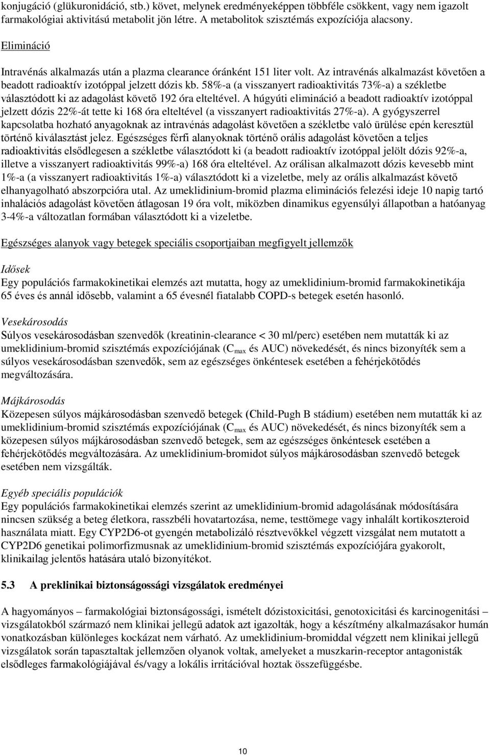 58%-a (a visszanyert radioaktivitás 73%-a) a székletbe választódott ki az adagolást követő 192 óra elteltével.