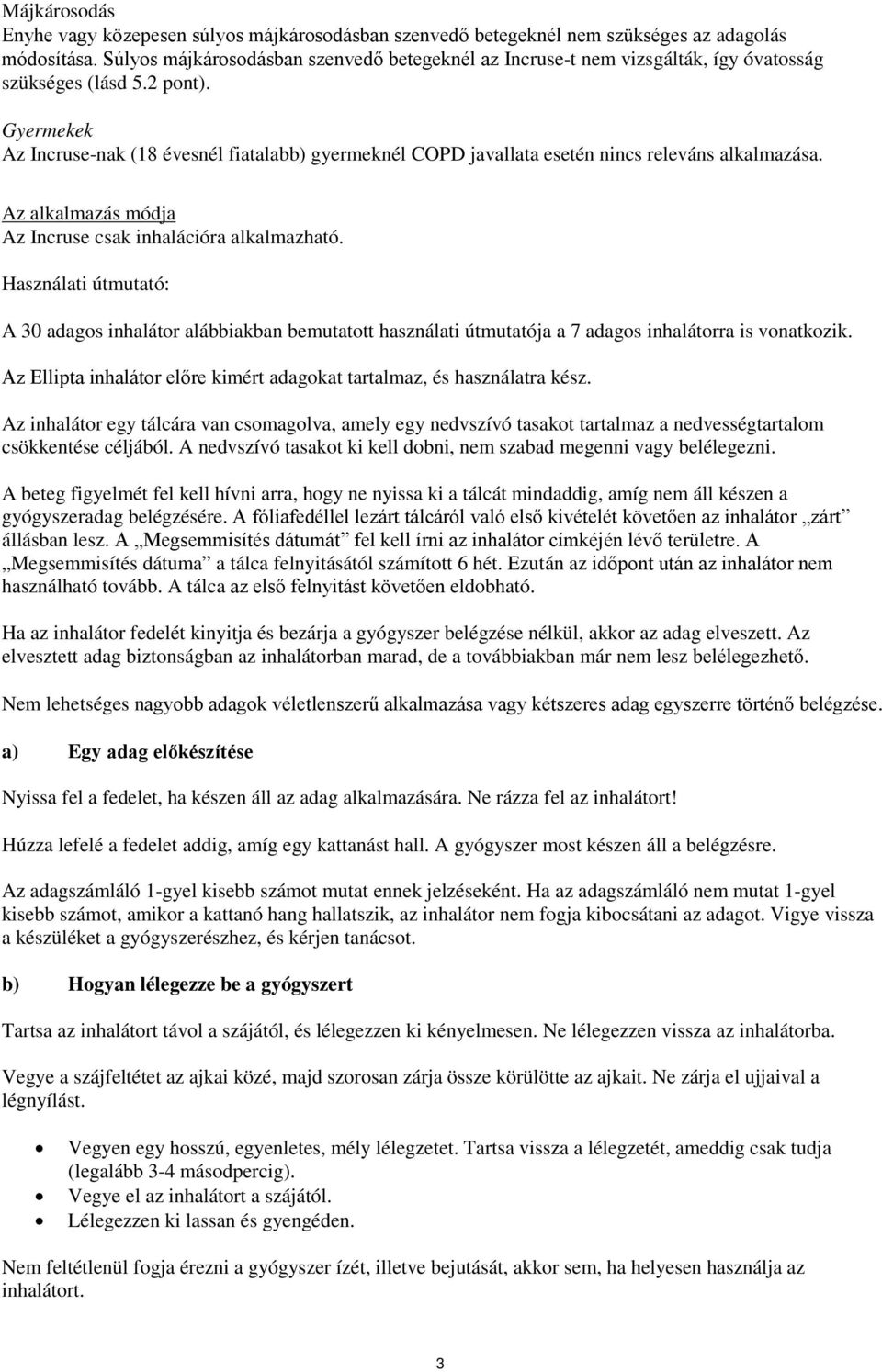 Gyermekek Az Incruse-nak (18 évesnél fiatalabb) gyermeknél COPD javallata esetén nincs releváns alkalmazása. Az alkalmazás módja Az Incruse csak inhalációra alkalmazható.