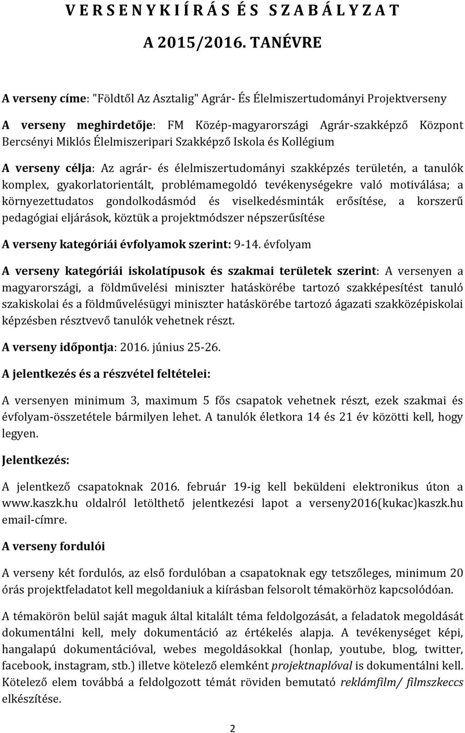 Szakképző Iskola és Kollégium A verseny célja: Az agrár- és élelmiszertudományi szakképzés területén, a tanulók komplex, gyakorlatorientált, problémamegoldó tevékenységekre való motiválása; a