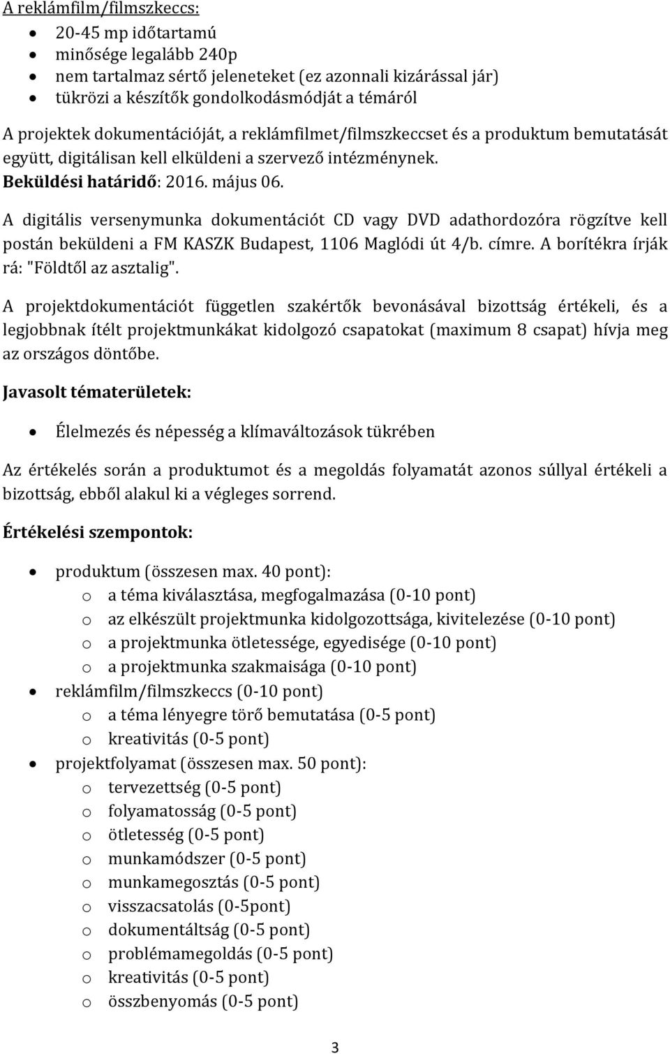 A digitális versenymunka dokumentációt CD vagy DVD adathordozóra rögzítve kell postán beküldeni a FM KASZK Budapest, 1106 Maglódi út 4/b. címre. A borítékra írják rá: "Földtől az asztalig".