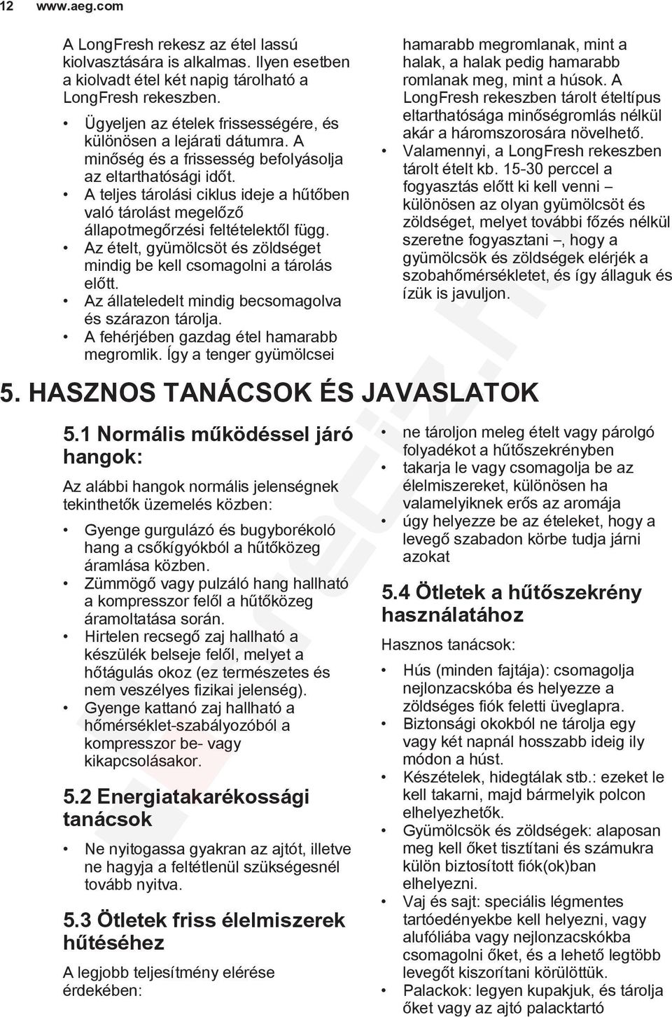 A teljes tárolási ciklus ideje a hűtőben való tárolást megelőző állapotmegőrzési feltételektől függ. Az ételt, gyümölcsöt és zöldséget mindig be kell csomagolni a tárolás előtt.