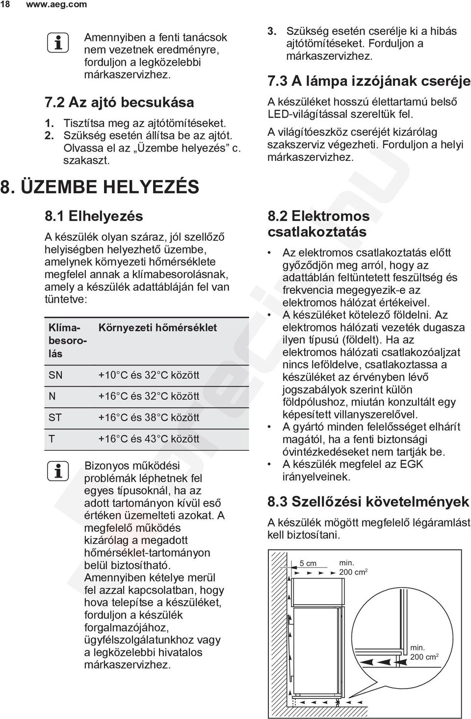 1 Elhelyezés A készülék olyan száraz, jól szellőző helyiségben helyezhető üzembe, amelynek környezeti hőmérséklete megfelel annak a klímabesorolásnak, amely a készülék adattábláján fel van tüntetve: