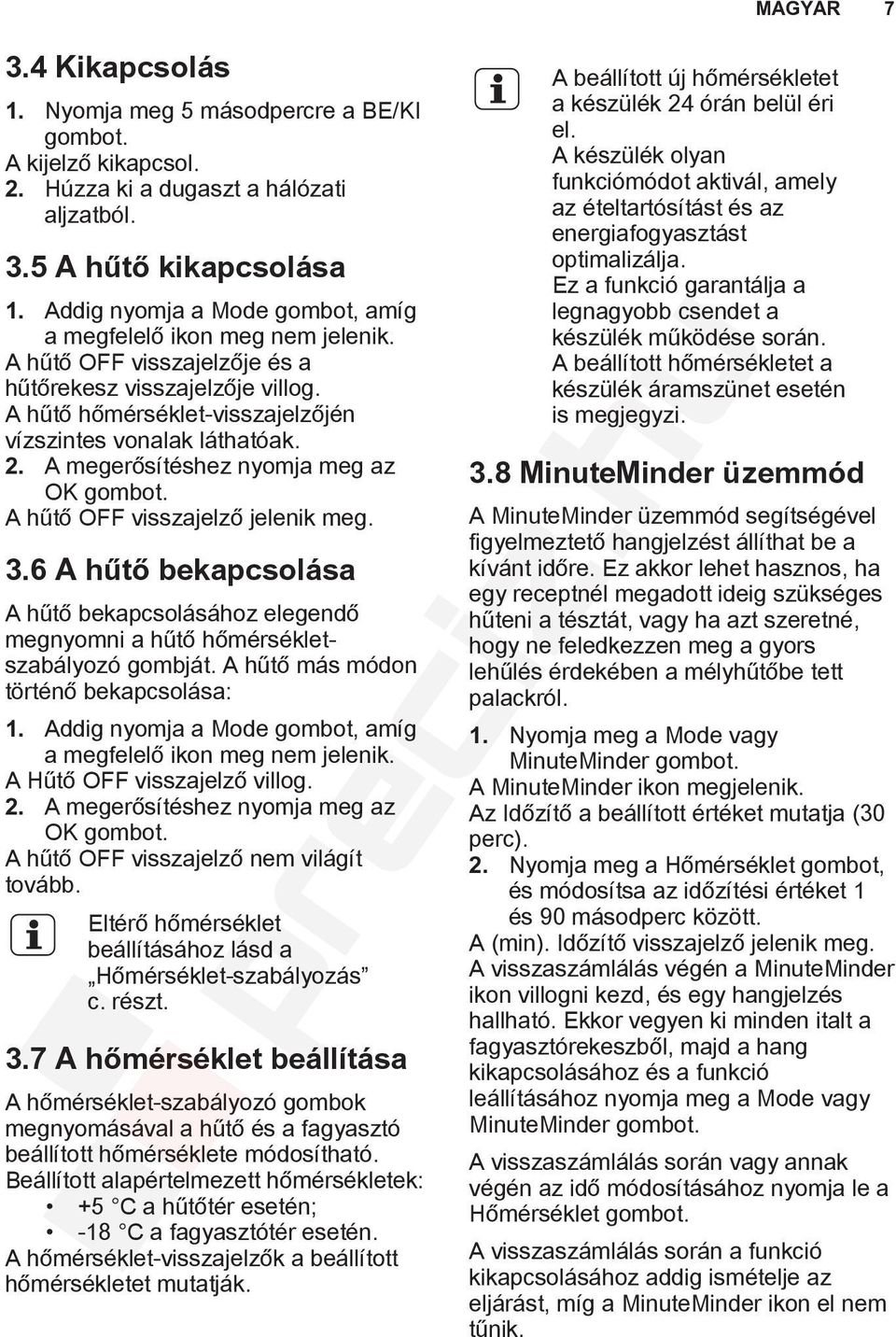 A megerősítéshez nyomja meg az OK gombot. A hűtő OFF visszajelző jelenik meg. 3.6 A hűtő bekapcsolása A hűtő bekapcsolásához elegendő megnyomni a hűtő hőmérsékletszabályozó gombját.