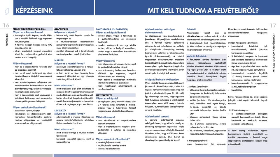 melyeknél a gyakorlati elemeken van a hangsúly - mert ez a képzési forma rövid idõ alatt ad piacképes szakmát - mert az itt tanult tantárgyak egy része beszámítható a fõiskolai tanulmányok ideje