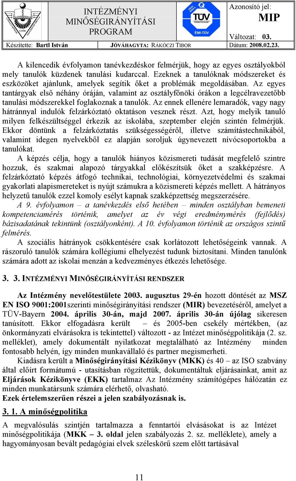 Az egyes tantárgyak első néhány óráján, valamint az osztályfőnöki órákon a legcélravezetőbb tanulási módszerekkel foglakoznak a tanulók.