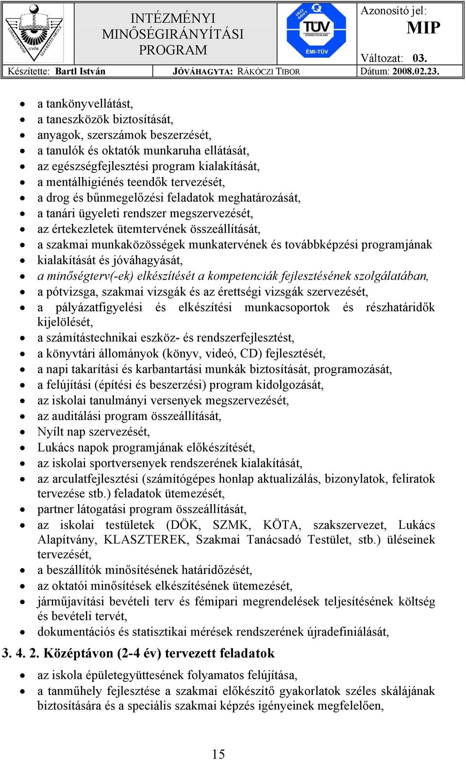 továbbképzési programjának kialakítását és jóváhagyását, a minőségterv(-ek) elkészítését a kompetenciák fejlesztésének szolgálatában, a pótvizsga, szakmai vizsgák és az érettségi vizsgák szervezését,