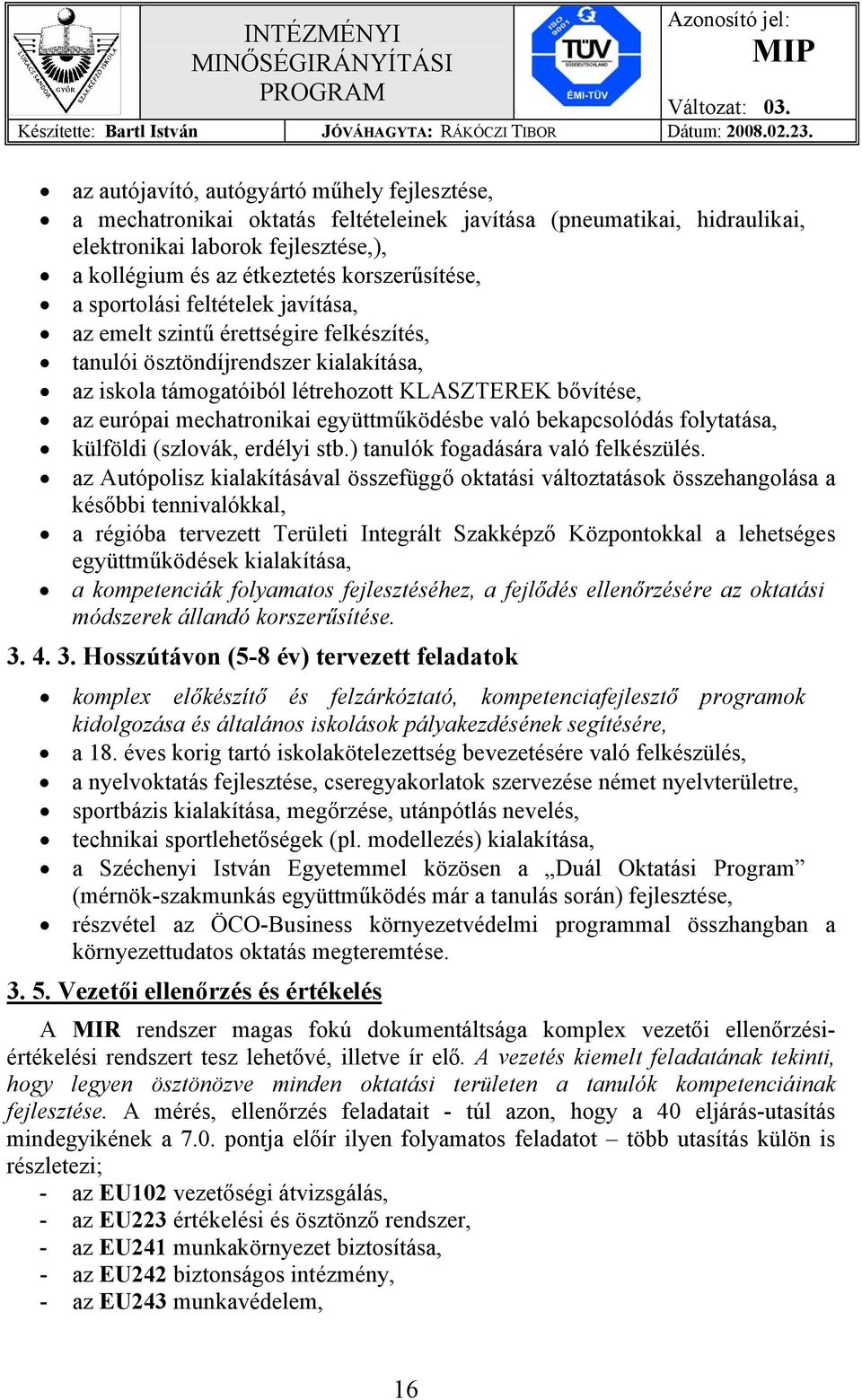 mechatronikai együttműködésbe való bekapcsolódás folytatása, külföldi (szlovák, erdélyi stb.) tanulók fogadására való felkészülés.