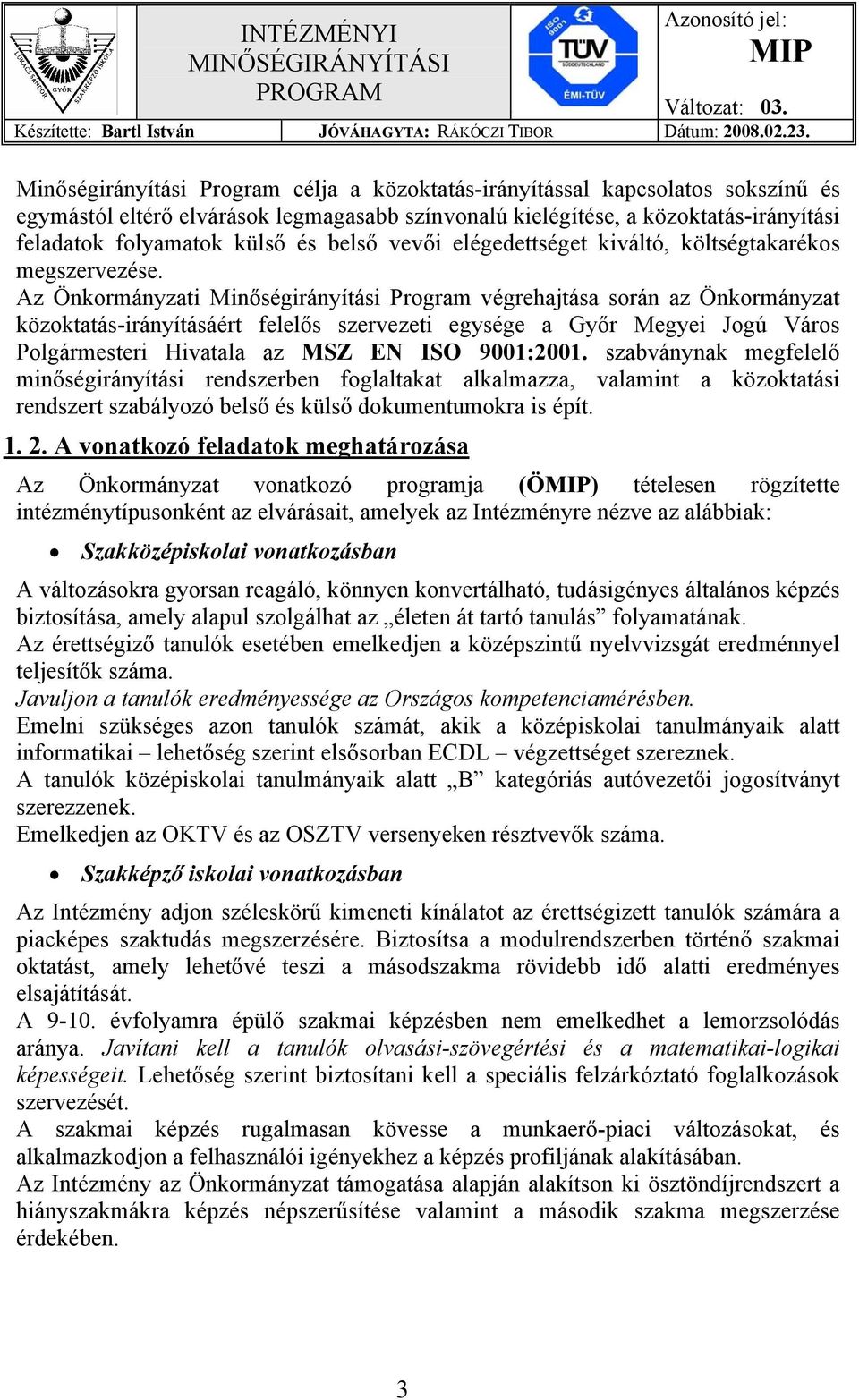 Az Önkormányzati Minőségirányítási Program végrehajtása során az Önkormányzat közoktatás-irányításáért felelős szervezeti egysége a Győr Megyei Jogú Város Polgármesteri Hivatala az MSZ EN ISO