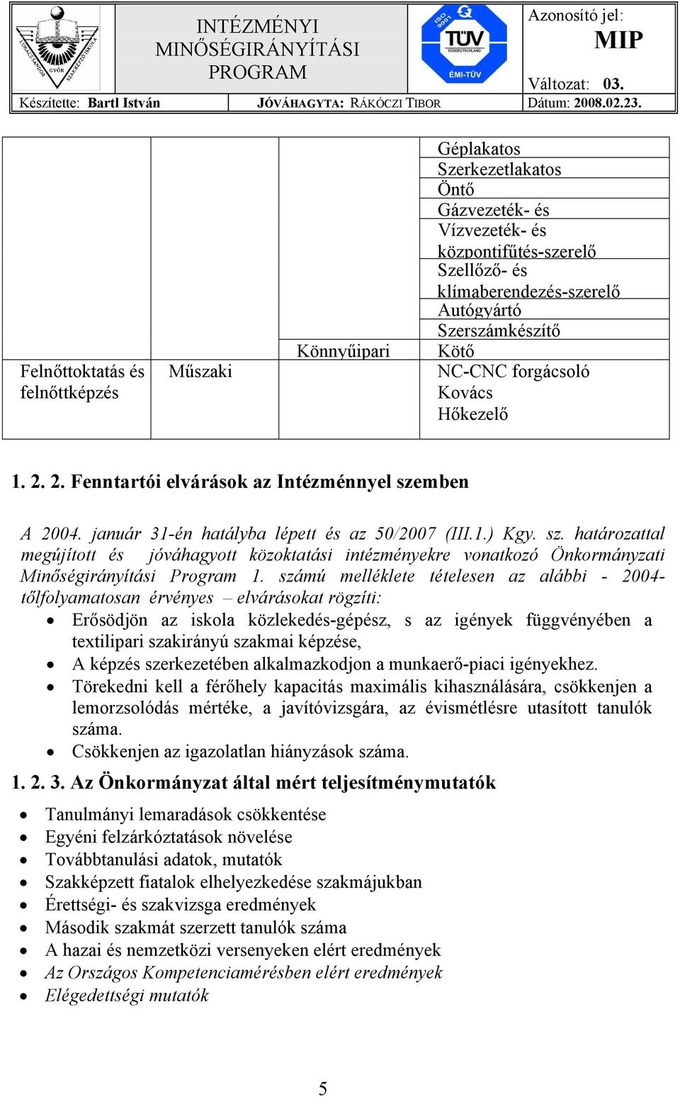 mben A 2004. január 31-én hatályba lépett és az 50/2007 (III.1.) Kgy. sz. határozattal megújított és jóváhagyott közoktatási intézményekre vonatkozó Önkormányzati Minőségirányítási Program 1.