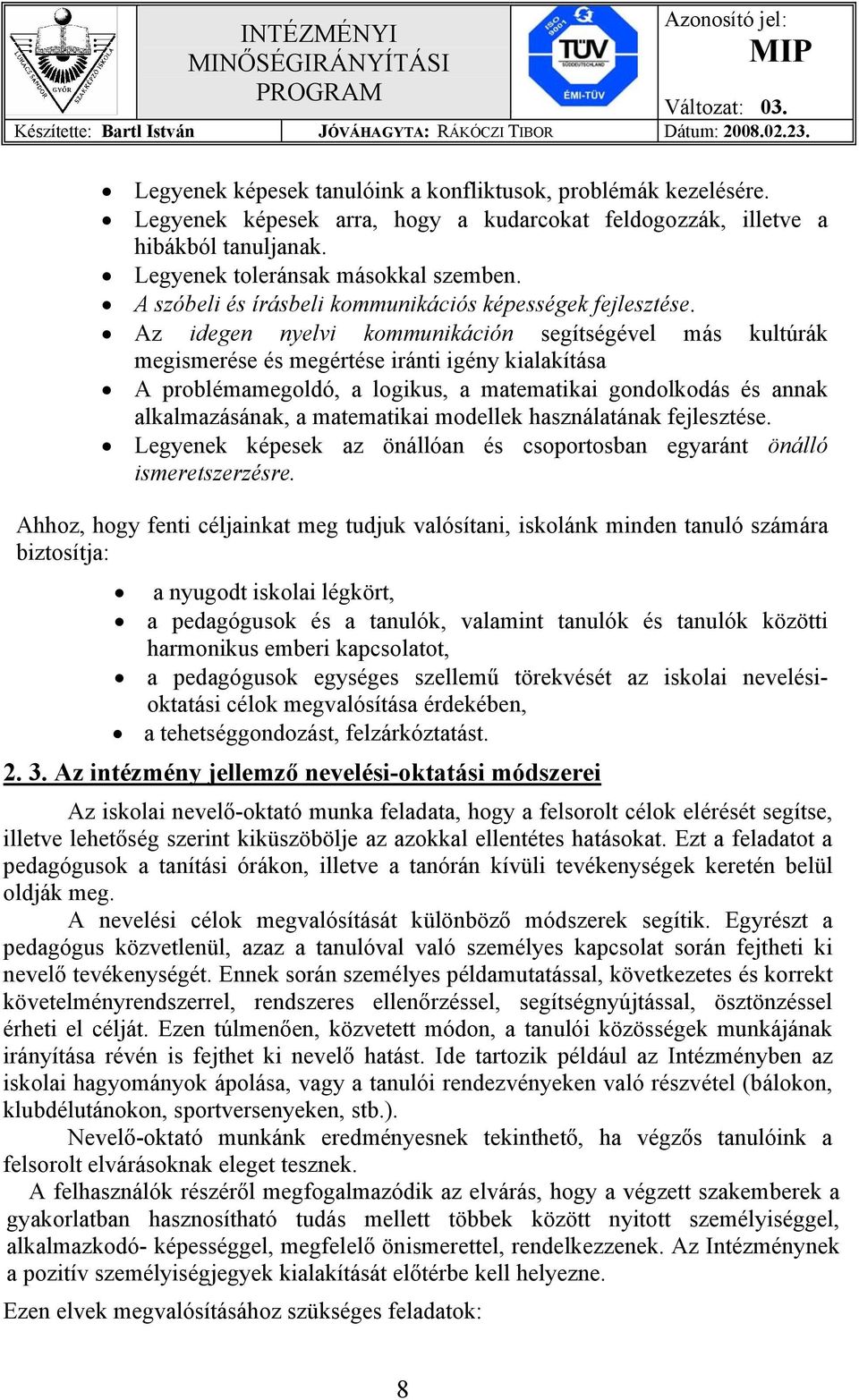 Az idegen nyelvi kommunikáción segítségével más kultúrák megismerése és megértése iránti igény kialakítása A problémamegoldó, a logikus, a matematikai gondolkodás és annak alkalmazásának, a