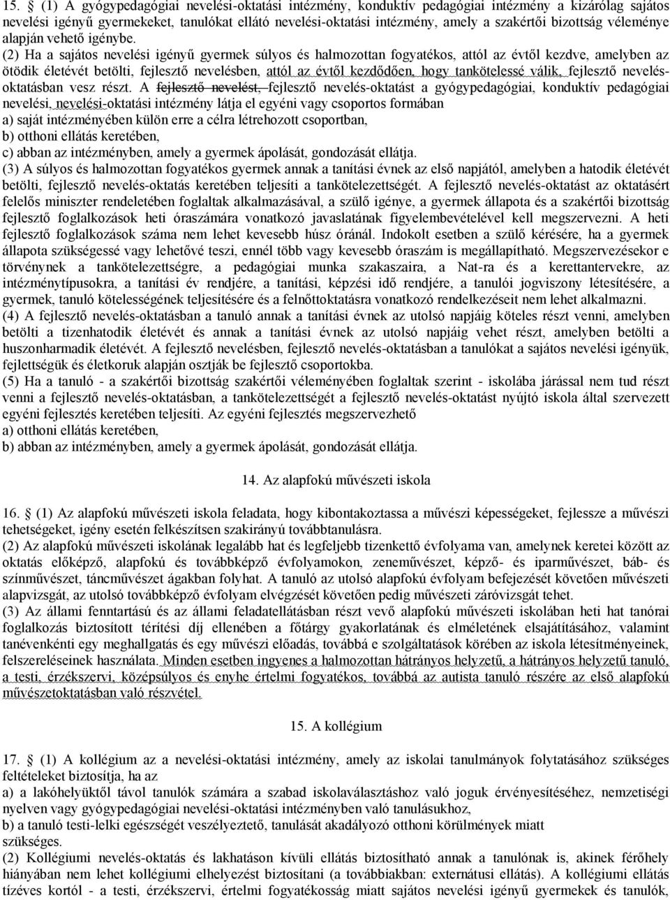 (2) Ha a sajátos nevelési igényű gyermek súlyos és halmozottan fogyatékos, attól az évtől kezdve, amelyben az ötödik életévét betölti, fejlesztő nevelésben, attól az évtől kezdődően, hogy