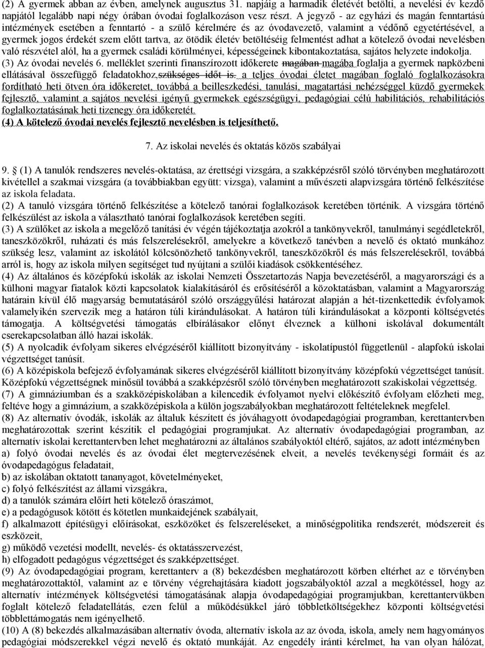 ötödik életév betöltéséig felmentést adhat a kötelező óvodai nevelésben való részvétel alól, ha a gyermek családi körülményei, képességeinek kibontakoztatása, sajátos helyzete indokolja.