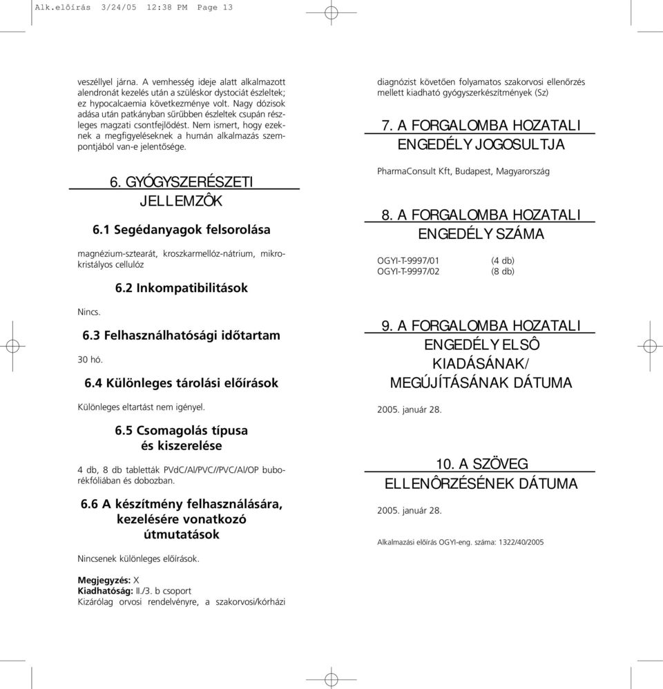 GYÓGYSZERÉSZETI JELLEMZÔK 6.1 Segédanyagok felsorolása magnézium-sztearát, kroszkarmellóz-nátrium, mikrokristályos cellulóz Nincs. 6.2 Inkompatibilitások 6.3 Felhasználhatósági idôtartam 30 hó. 6.4 Különleges tárolási elôírások Különleges eltartást nem igényel.