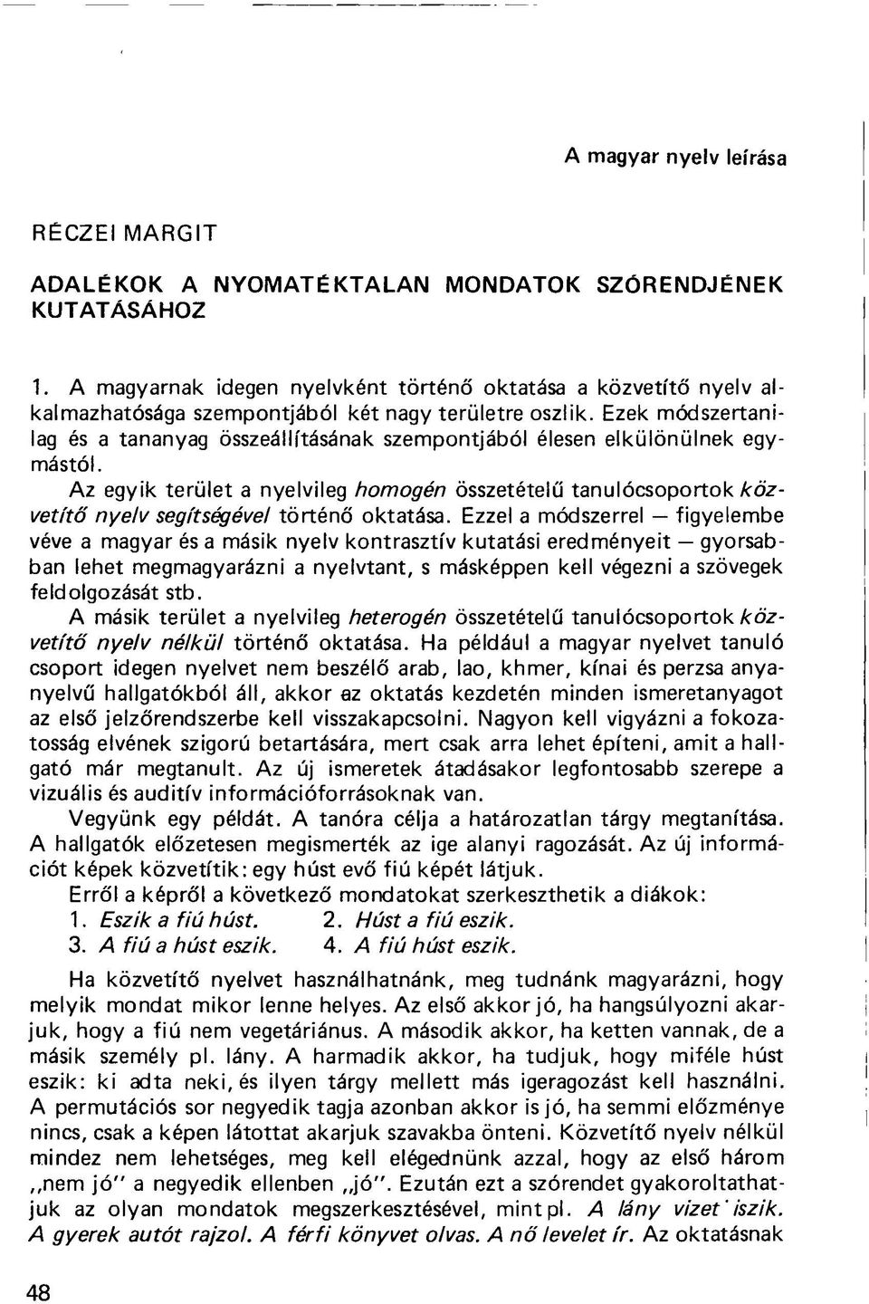 Ezek módszertanilag és a tananyag összeállításának szempontjából élesen elkülönülnek egymástól.