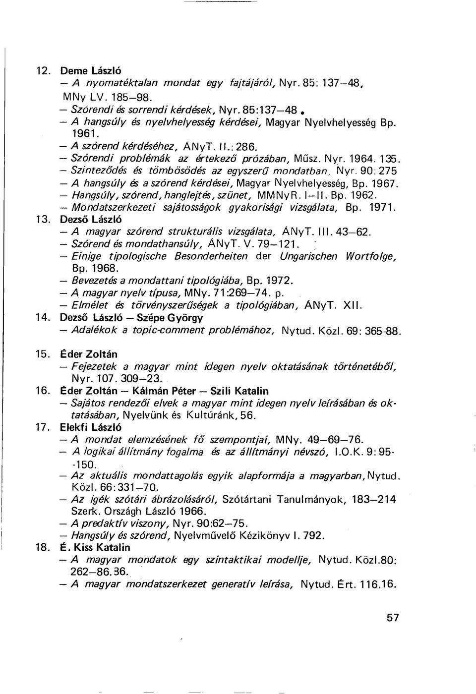 90: 275 A hangsúly és a szórend kérdései, Magyar Nyelvhelyesség, Bp. 1967. Hangsúly, szórend, hanglejtés, szünet, MMNyR. I II. Bp. 1962. Mondatszerkezeti sajátosságok gyakorisági vizsgálata, Bp. 1971.