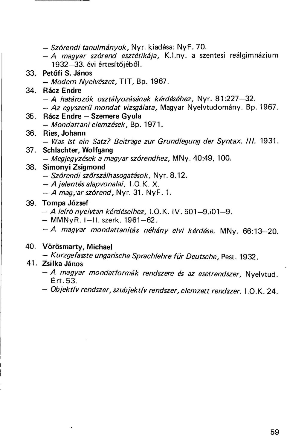 Ries, Johann Was ist ein Satz? Beitráge zur Grundlegung der Syntax. III. 1931. 37. Schlachter, Wolfgang Megjegyzések a magyar szórendhez, MNy. 40:49, 100. 38.