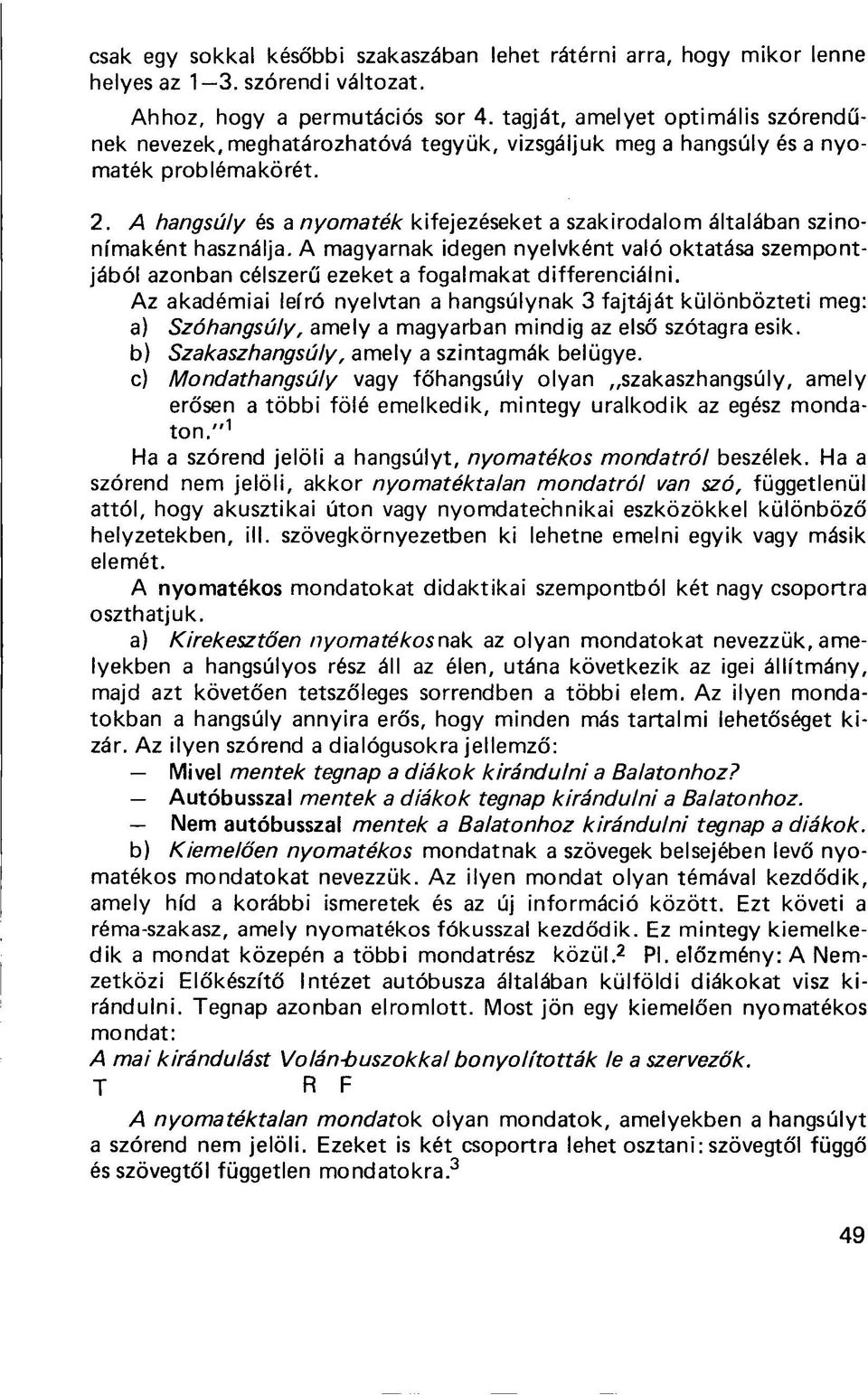 A hangsúly és a nyomaték kifejezéseket a szakirodalom általában szinonimaként használja. A magyarnak idegen nyelvként való oktatása szempontjából azonban célszerű ezeket a fogalmakat differenciálni.