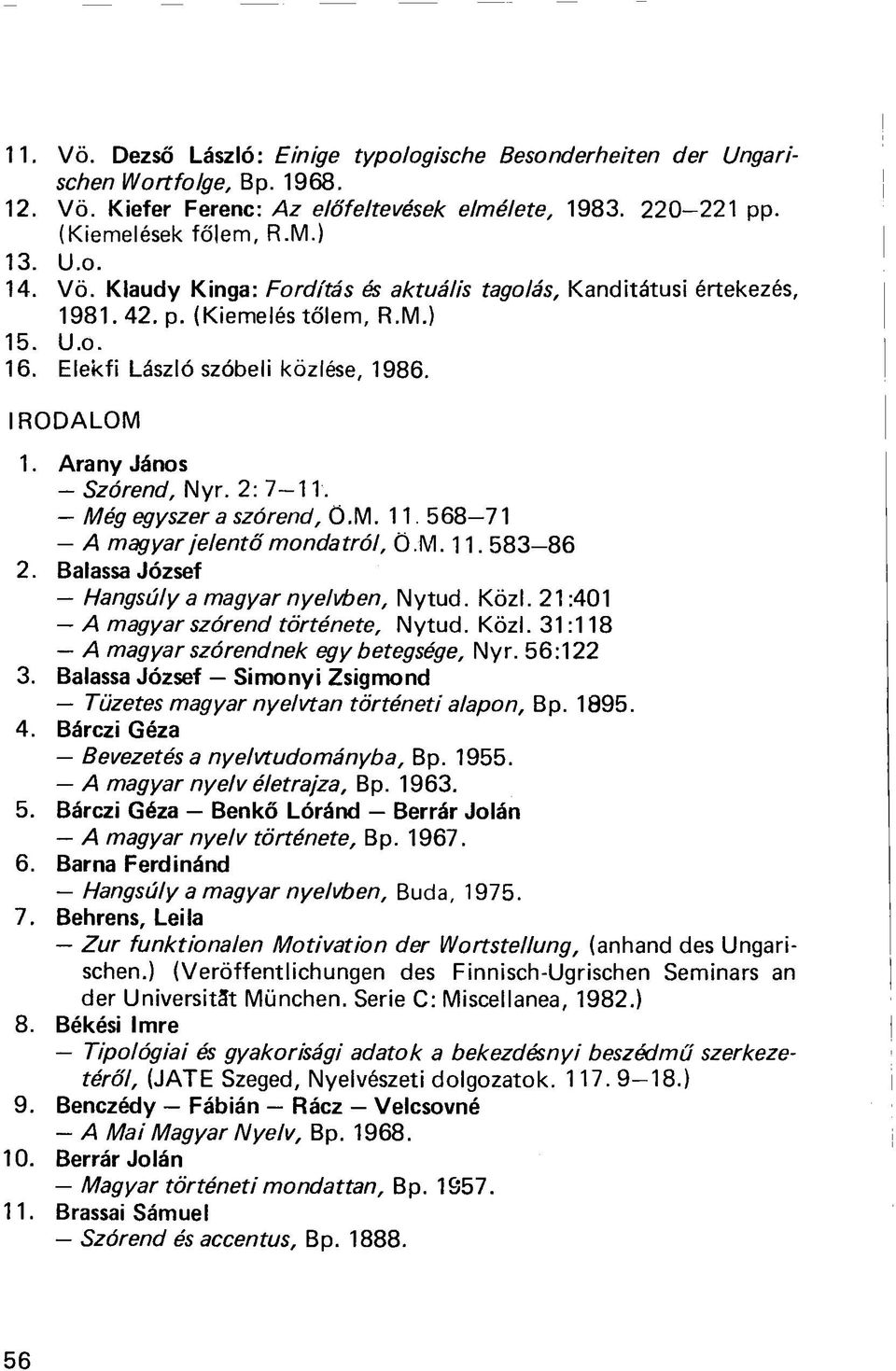 2: 7-11. Még egyszer a szórend, Ö.M. 11. 568-71 A magyar jelentő mondatról, Ö.M. 11. 583 86 2. Balassa József Hangsúly a magyar nyelvben, Nytud. Közi. 21:401 A magyar szórend története, Nytud. Közi. 31:118 A magyar szórendnek egy betegsége, Nyr.