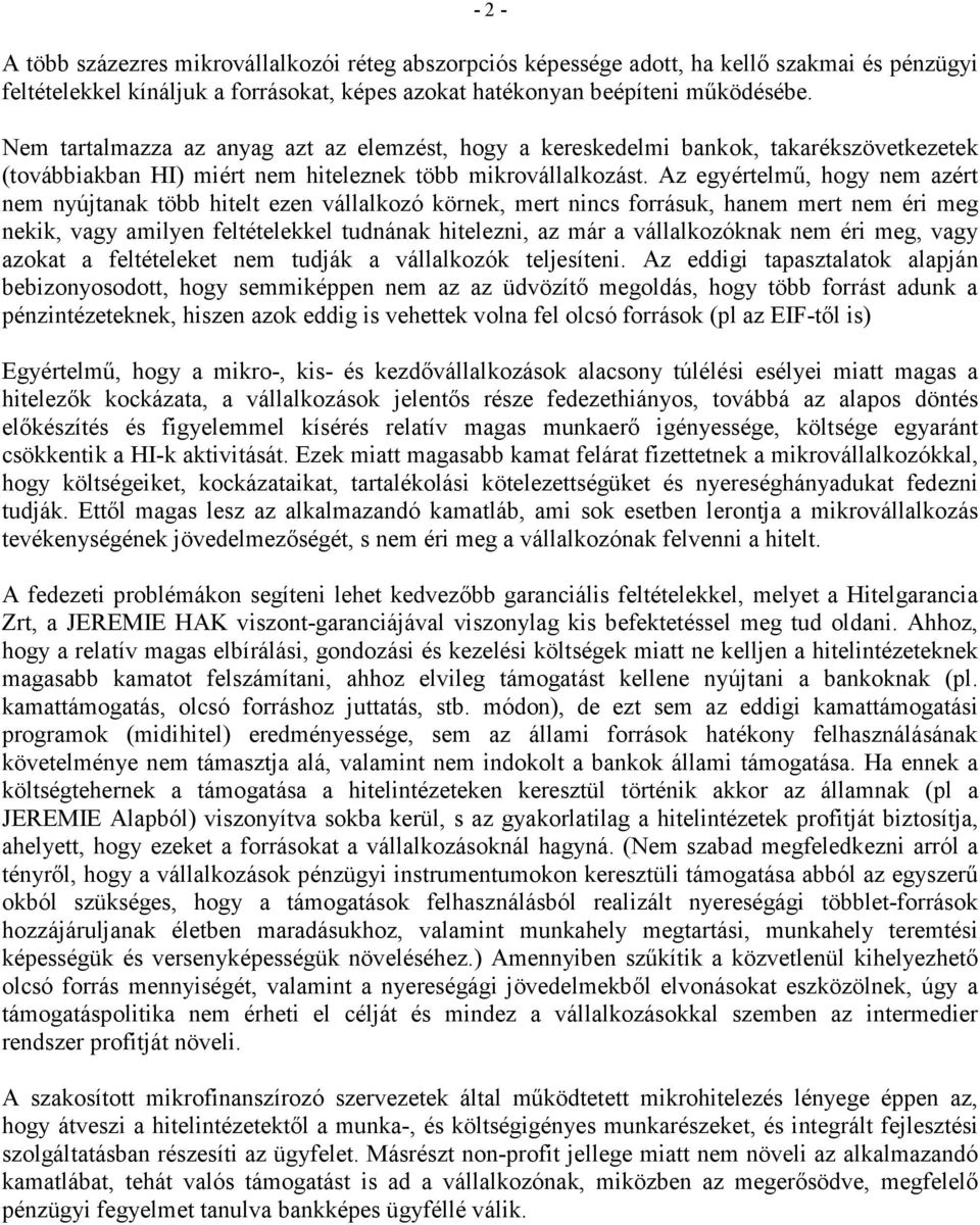 Az egyértelmő, hogy nem azért nem nyújtanak több hitelt ezen vállalkozó körnek, mert nincs forrásuk, hanem mert nem éri meg nekik, vagy amilyen feltételekkel tudnának hitelezni, az már a