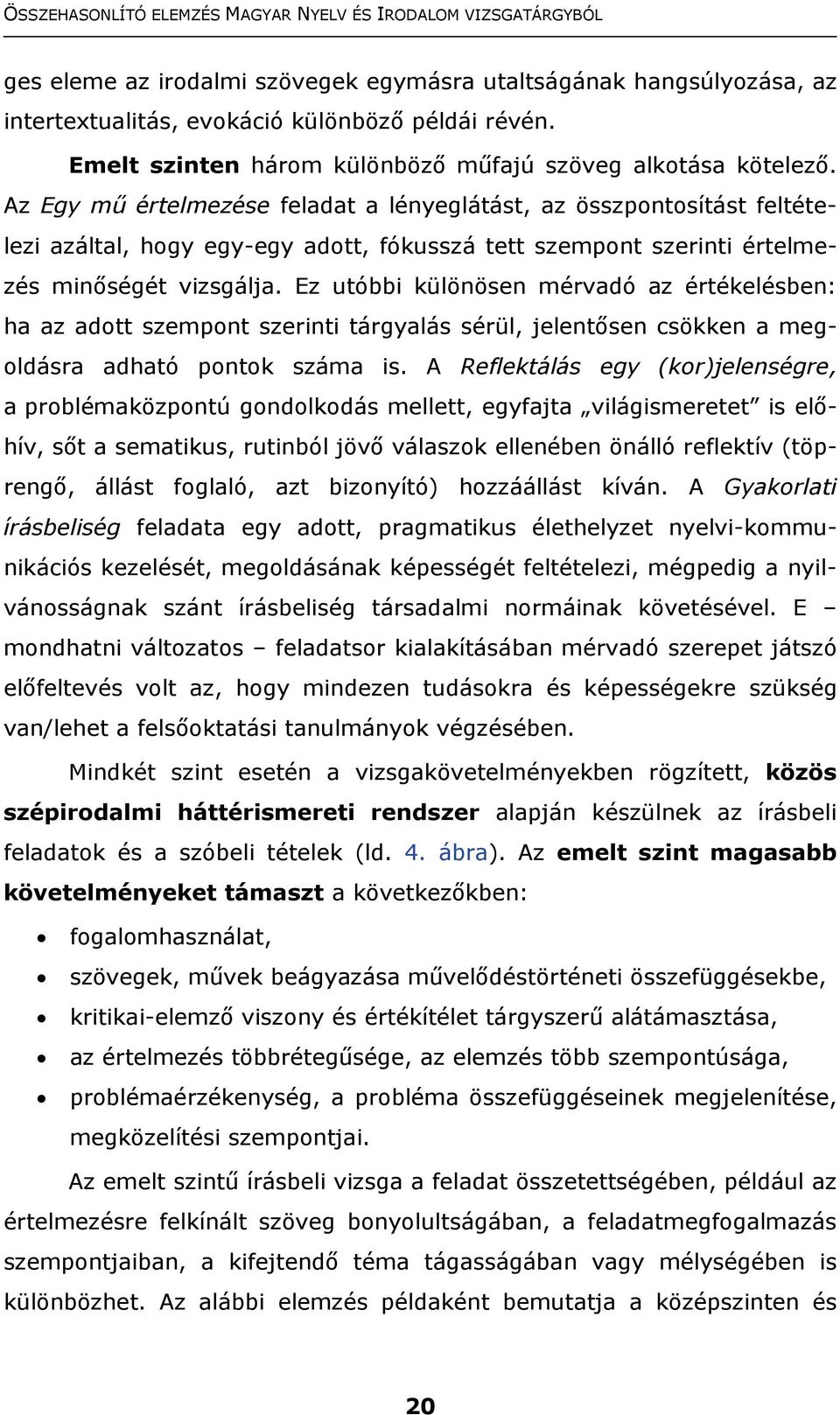 Ez utóbbi különösen mérvadó az értékelésben: ha az adott szempont szerinti tárgyalás sérül, jelentősen csökken a megoldásra adható pontok száma is.