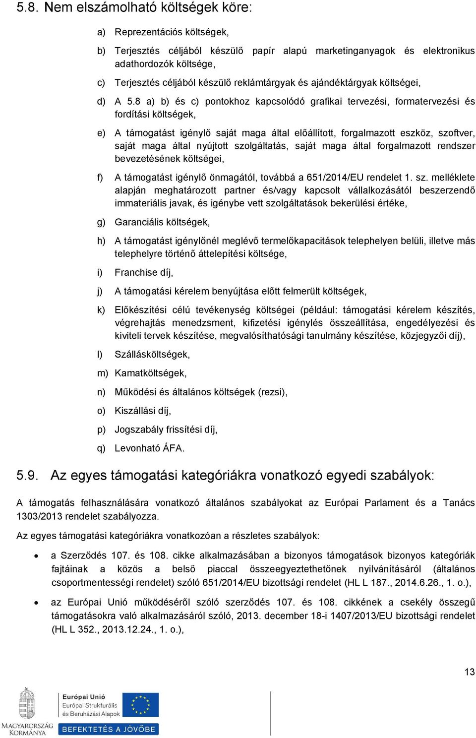 8 a) b) és c) pontokhoz kapcsolódó grafikai tervezési, formatervezési és fordítási költségek, e) A támogatást igénylő saját maga által előállított, forgalmazott eszköz, szoftver, saját maga által