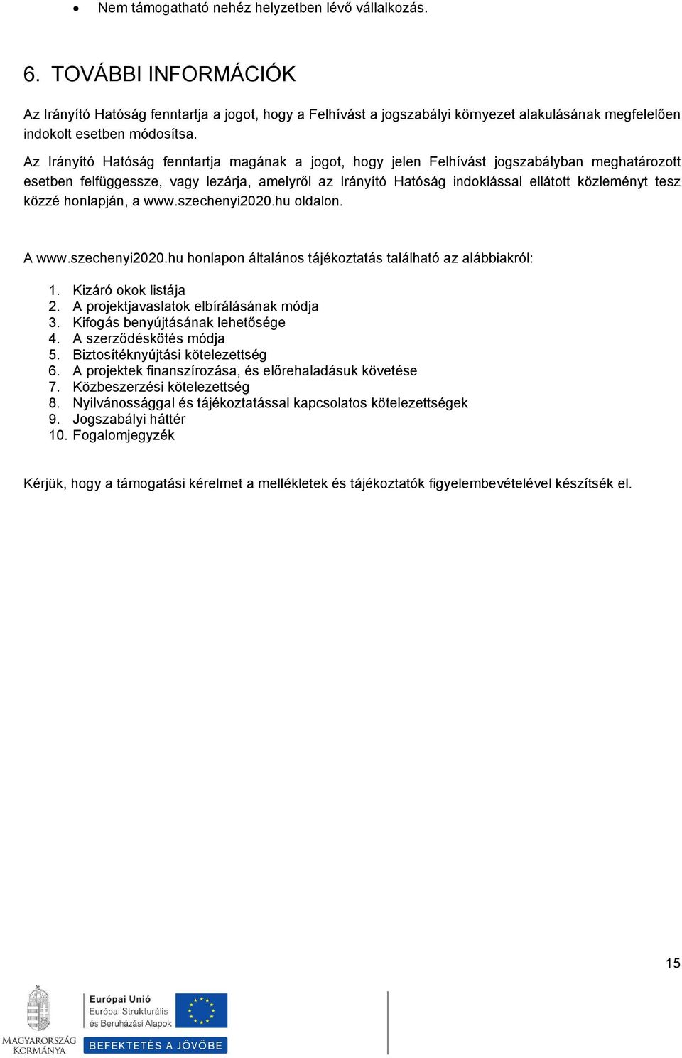 Az Irányító Hatóság fenntartja magának a jogot, hogy jelen Felhívást jogszabályban meghatározott esetben felfüggessze, vagy lezárja, amelyről az Irányító Hatóság indoklással ellátott közleményt tesz