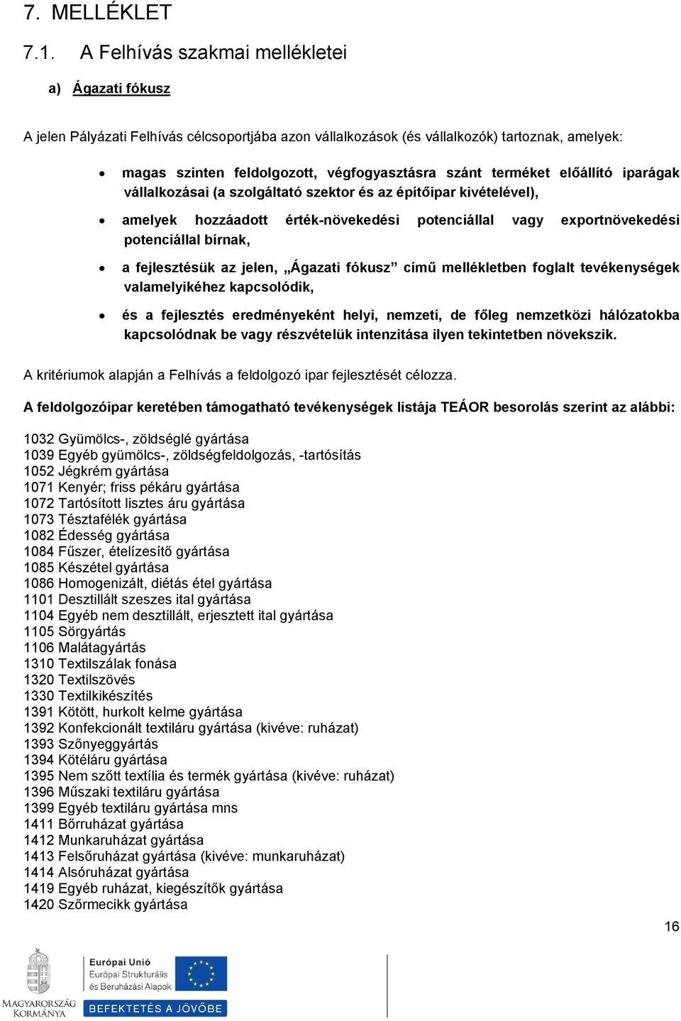 terméket előállító iparágak vállalkozásai (a szolgáltató szektor és az építőipar kivételével), amelyek hozzáadott érték-növekedési potenciállal vagy exportnövekedési potenciállal bírnak, a