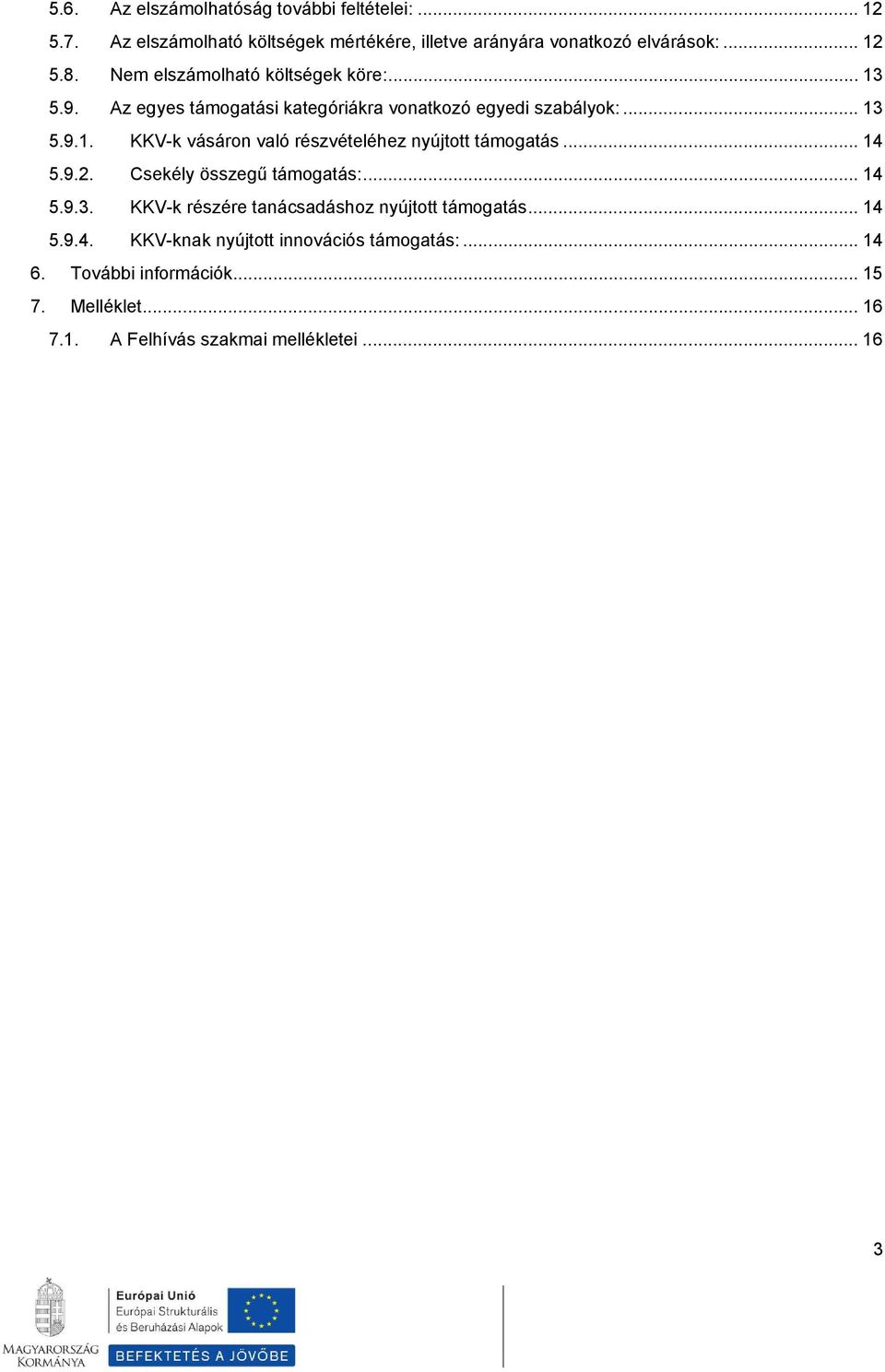 .. 14 5.9.2. Csekély összegű támogatás:... 14 5.9.3. KKV-k részére tanácsadáshoz nyújtott támogatás... 14 5.9.4. KKV-knak nyújtott innovációs támogatás:.