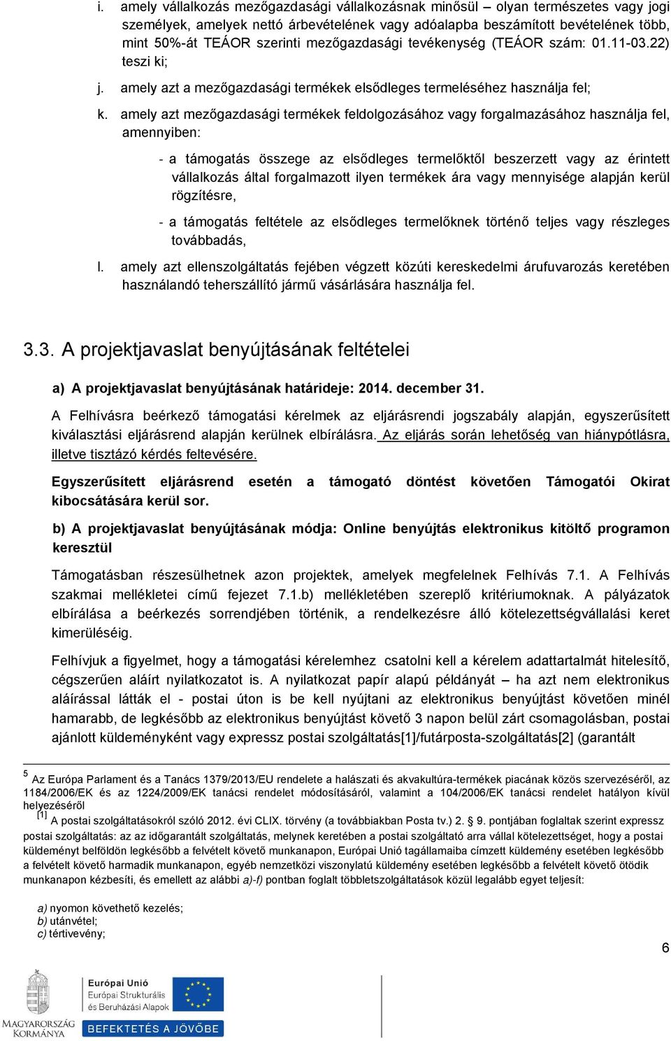 amely azt mezőgazdasági termékek feldolgozásához vagy forgalmazásához használja fel, amennyiben: a támogatás összege az elsődleges termelőktől beszerzett vagy az érintett vállalkozás által