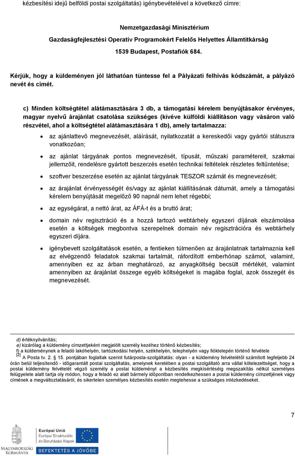 c) Minden költségtétel alátámasztására 3 db, a támogatási kérelem benyújtásakor érvényes, magyar nyelvű árajánlat csatolása szükséges (kivéve külföldi kiállításon vagy vásáron való részvétel, ahol a