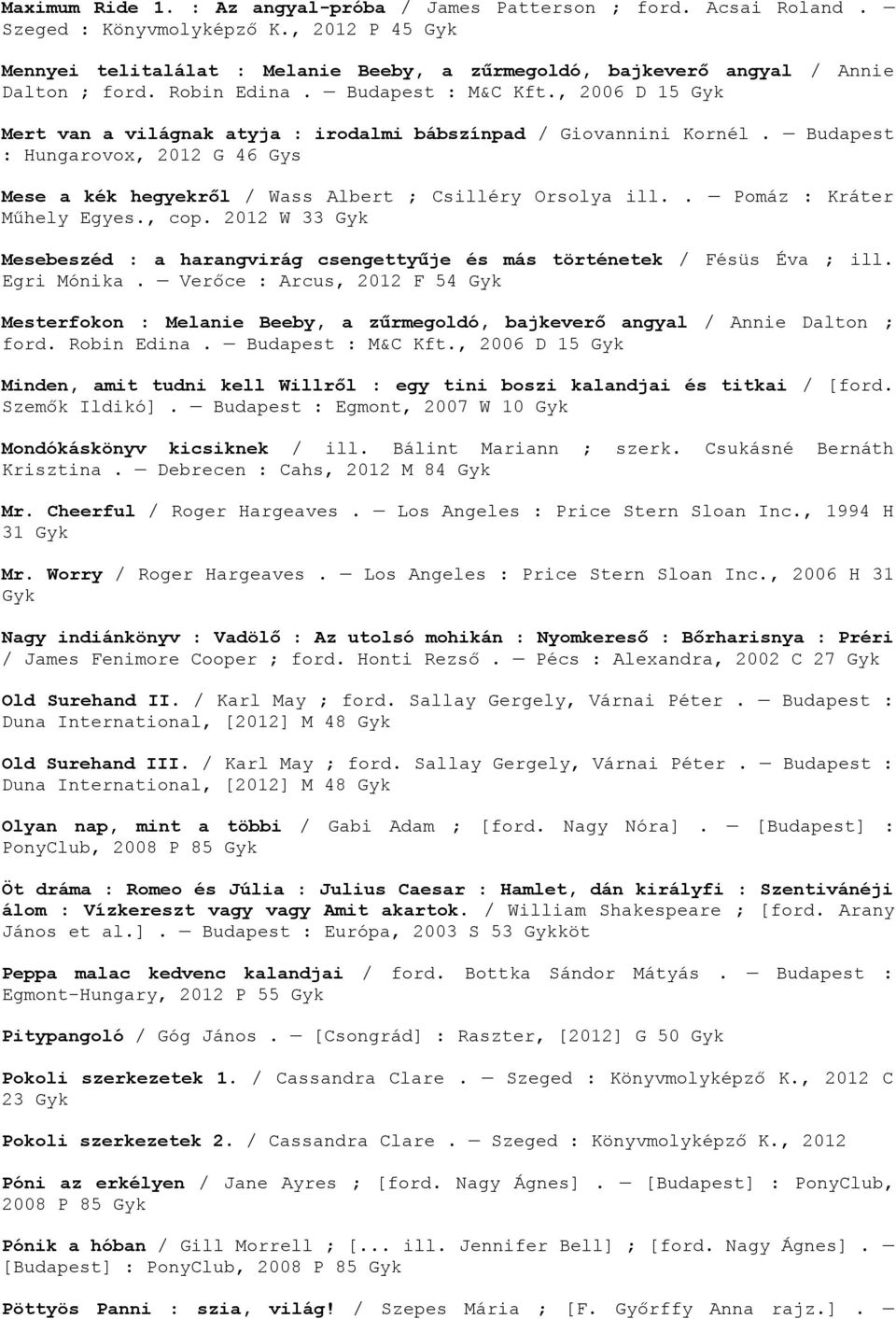 , 2006 D 15 Gyk Mert van a világnak atyja : irodalmi bábszínpad / Giovannini Kornél. Budapest : Hungarovox, 2012 G 46 Gys Mese a kék hegyekről / Wass Albert ; Csilléry Orsolya ill.