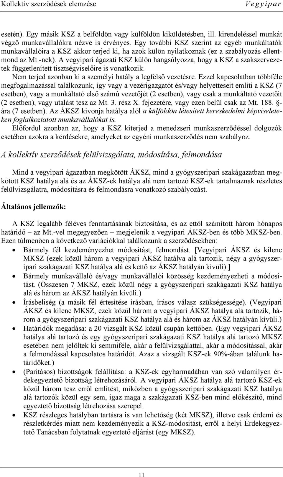 A vegyipari ágazati KSZ külön hangsúlyozza, hogy a KSZ a szakszervezetek függetlenített tisztségviselőire is vonatkozik. Nem terjed azonban ki a személyi hatály a legfelső vezetésre.