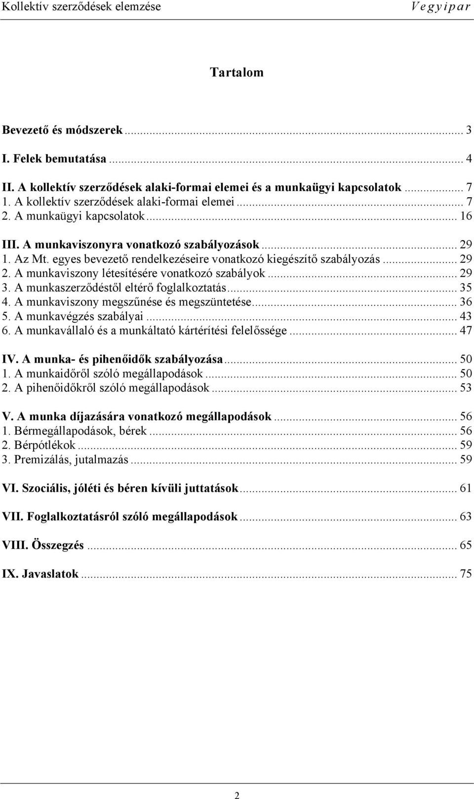 A munkaviszony létesítésére vonatkozó szabályok... 29 3. A munkaszerződéstől eltérő foglalkoztatás... 35 4. A munkaviszony megszűnése és megszüntetése... 36 5. A munkavégzés szabályai... 43 6.