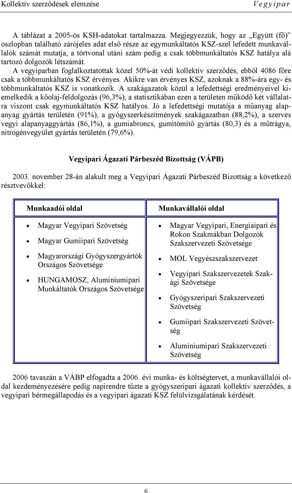 KSZ hatálya alá tartozó dolgozók létszámát. A vegyiparban foglalkoztatottak közel 50%-át védi kollektív szerződés, ebből 4086 főre csak a többmunkáltatós KSZ érvényes.