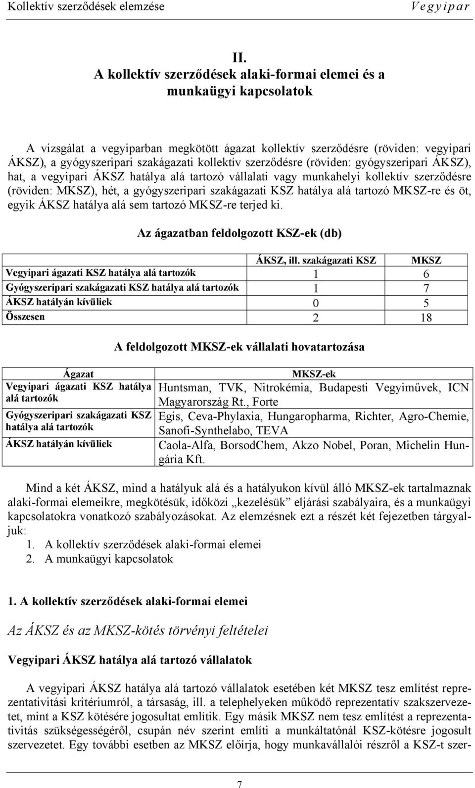 hatálya alá tartozó MKSZ-re és öt, egyik ÁKSZ hatálya alá sem tartozó MKSZ-re terjed ki. Az ágazatban feldolgozott KSZ-ek (db) ÁKSZ, ill.