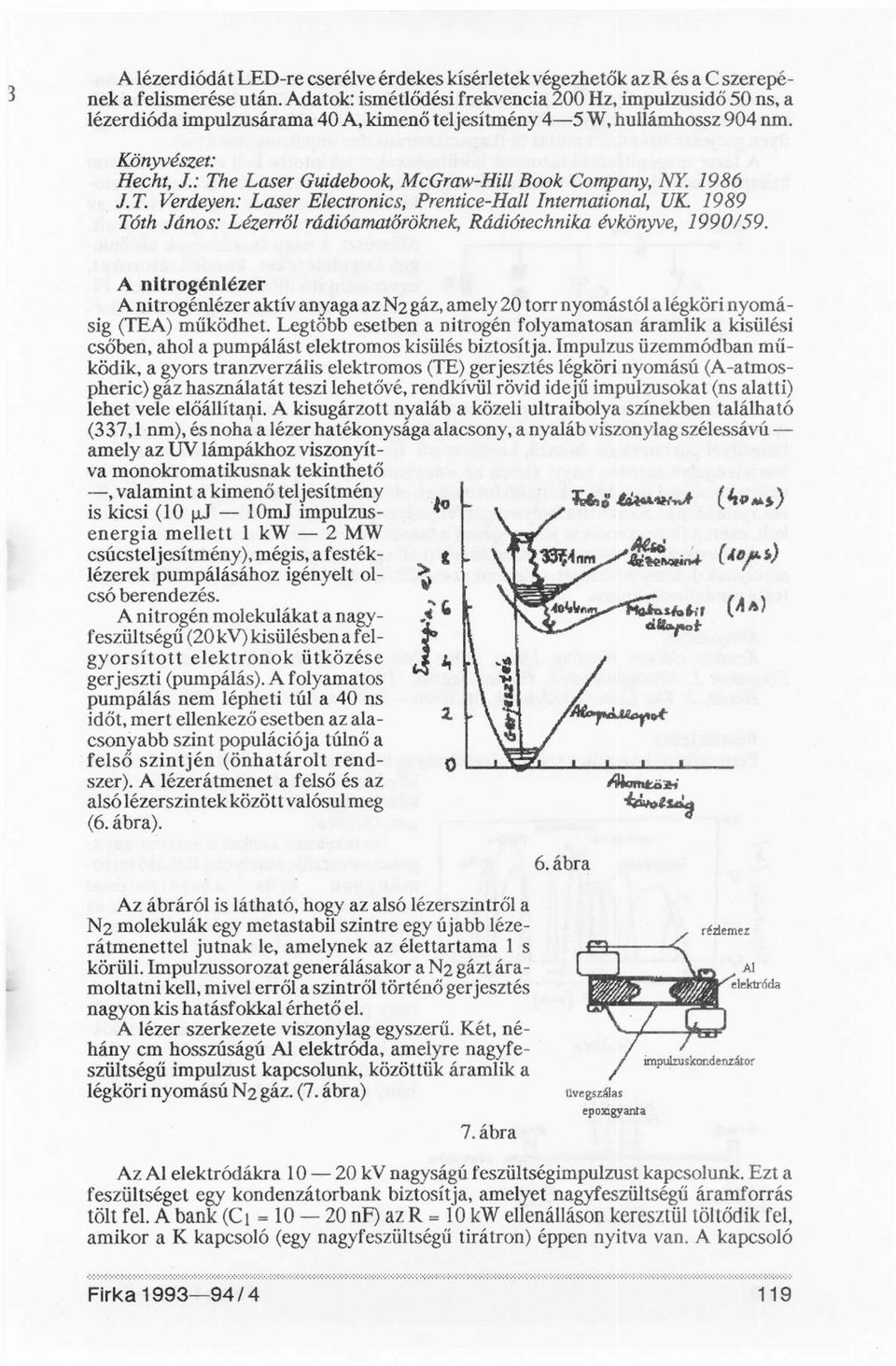 : The Laser Guidebook, McGraw-Hill Book Company, NY. 1986 J.T. Verdeyen: Laser Electronics, Prentice-Hall International, UK 1989 Tóth János: Lézerről rádióamatőröknek, Rádiótechnika évkönyve, 1990/59.