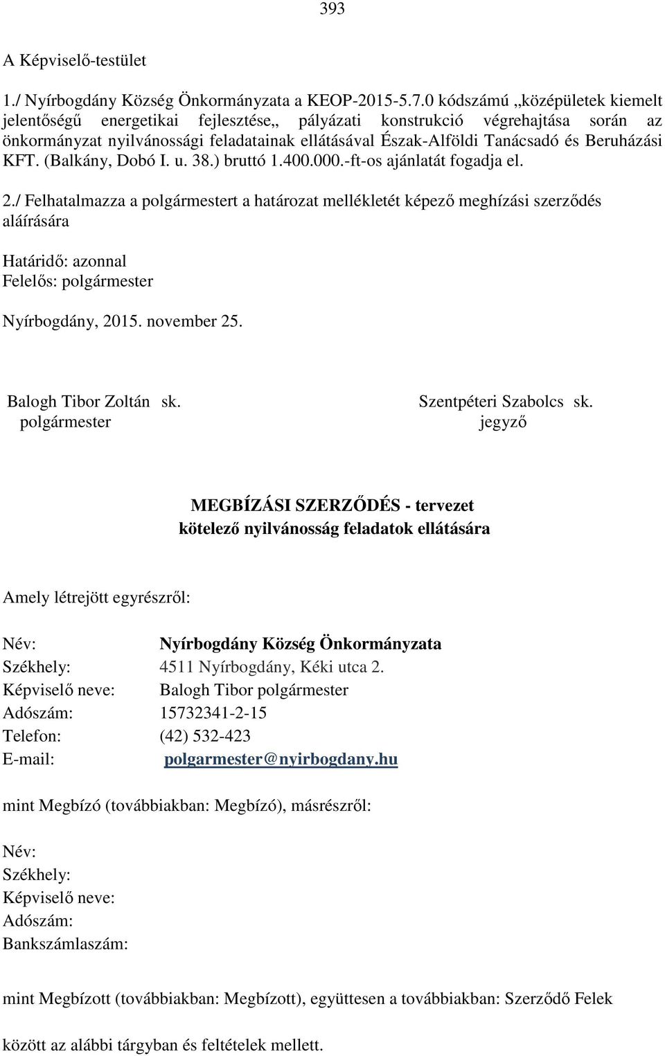 Beruházási KFT. (Balkány, Dobó I. u. 38.) bruttó 1.400.000.-ft-os ajánlatát fogadja el. 2.