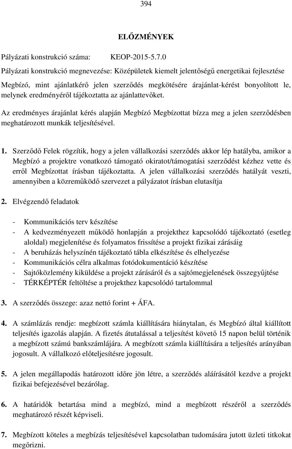 eredményéről tájékoztatta az ajánlattevőket. Az eredményes árajánlat kérés alapján Megbízó Megbízottat bízza meg a jelen szerződésben meghatározott munkák teljesítésével. 1.