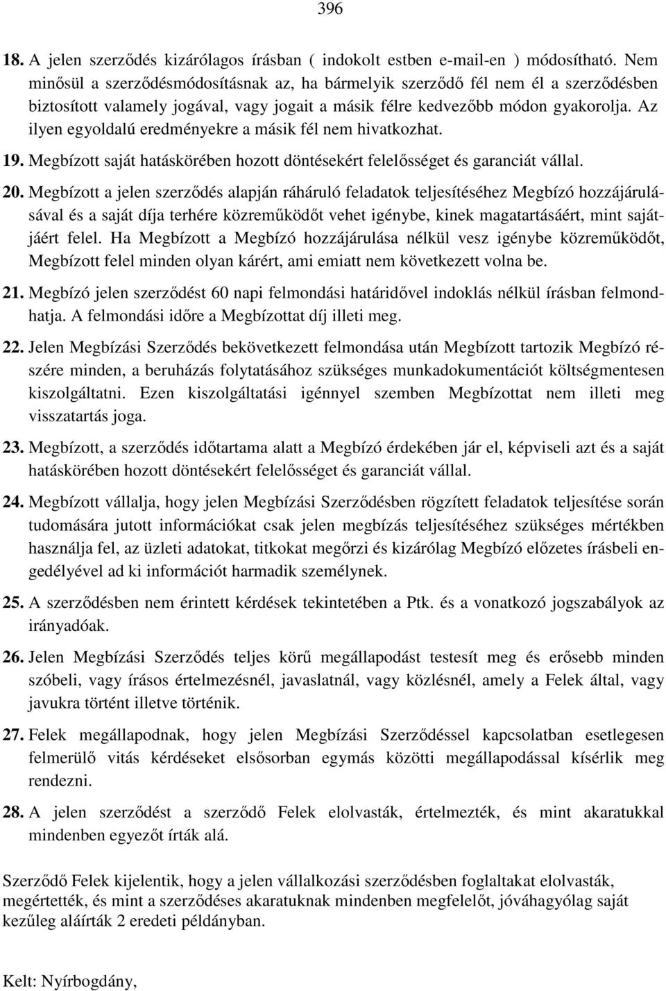 Az ilyen egyoldalú eredményekre a másik fél nem hivatkozhat. 19. Megbízott saját hatáskörében hozott döntésekért felelősséget és garanciát vállal. 20.