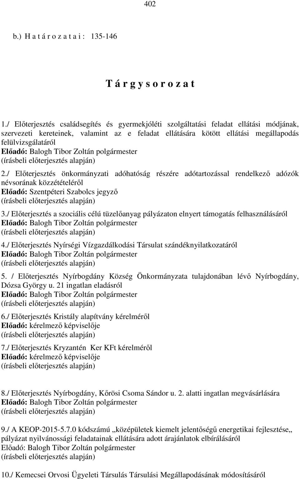 / Előterjesztés önkormányzati adóhatóság részére adótartozással rendelkező adózók névsorának közzétételéről Előadó: Szentpéteri Szabolcs 3.