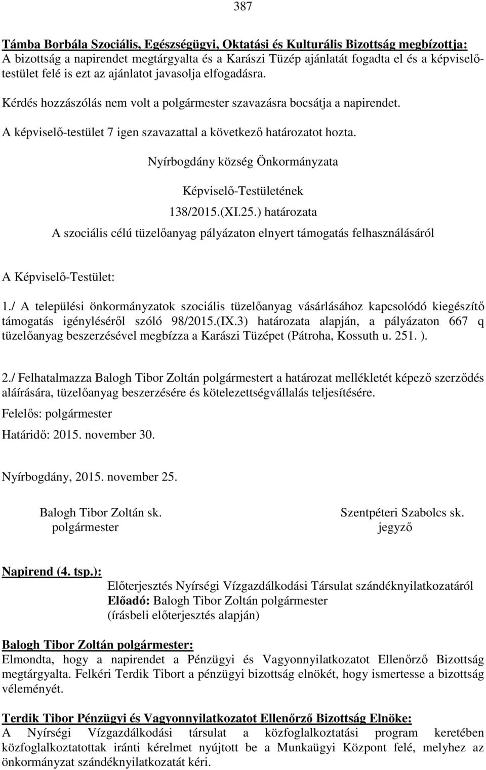 ) határozata A szociális célú tüzelőanyag pályázaton elnyert támogatás felhasználásáról A Képviselő-Testület: 1.