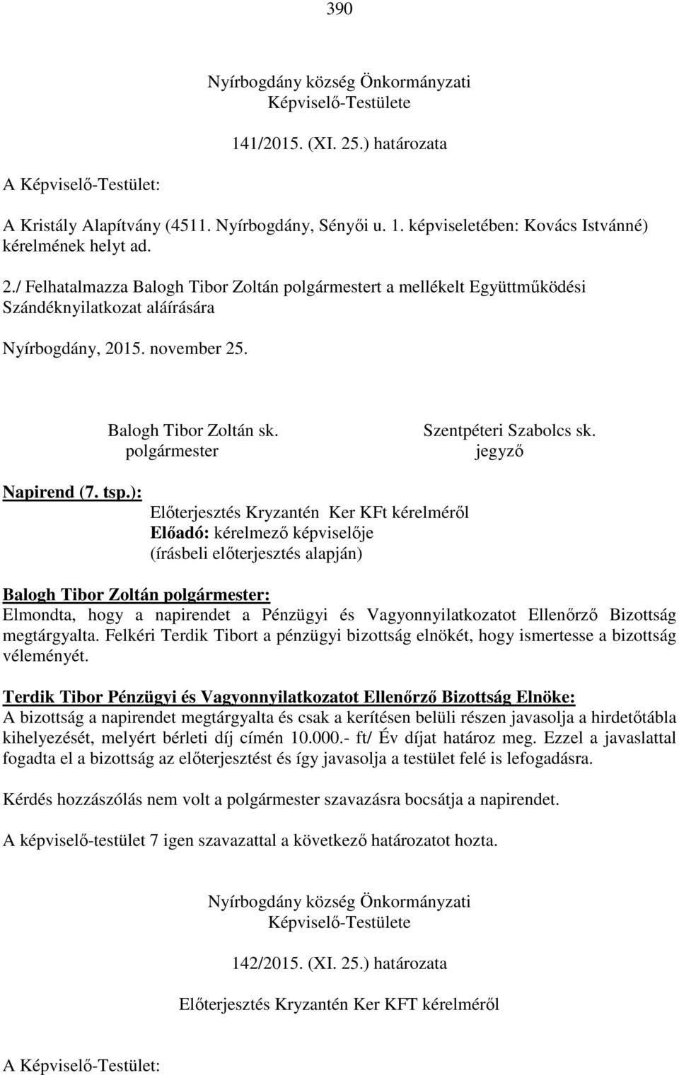 ): Előterjesztés Kryzantén Ker KFt kérelméről Előadó: kérelmező képviselője Elmondta, hogy a napirendet a Pénzügyi és Vagyonnyilatkozatot Ellenőrző Bizottság megtárgyalta.