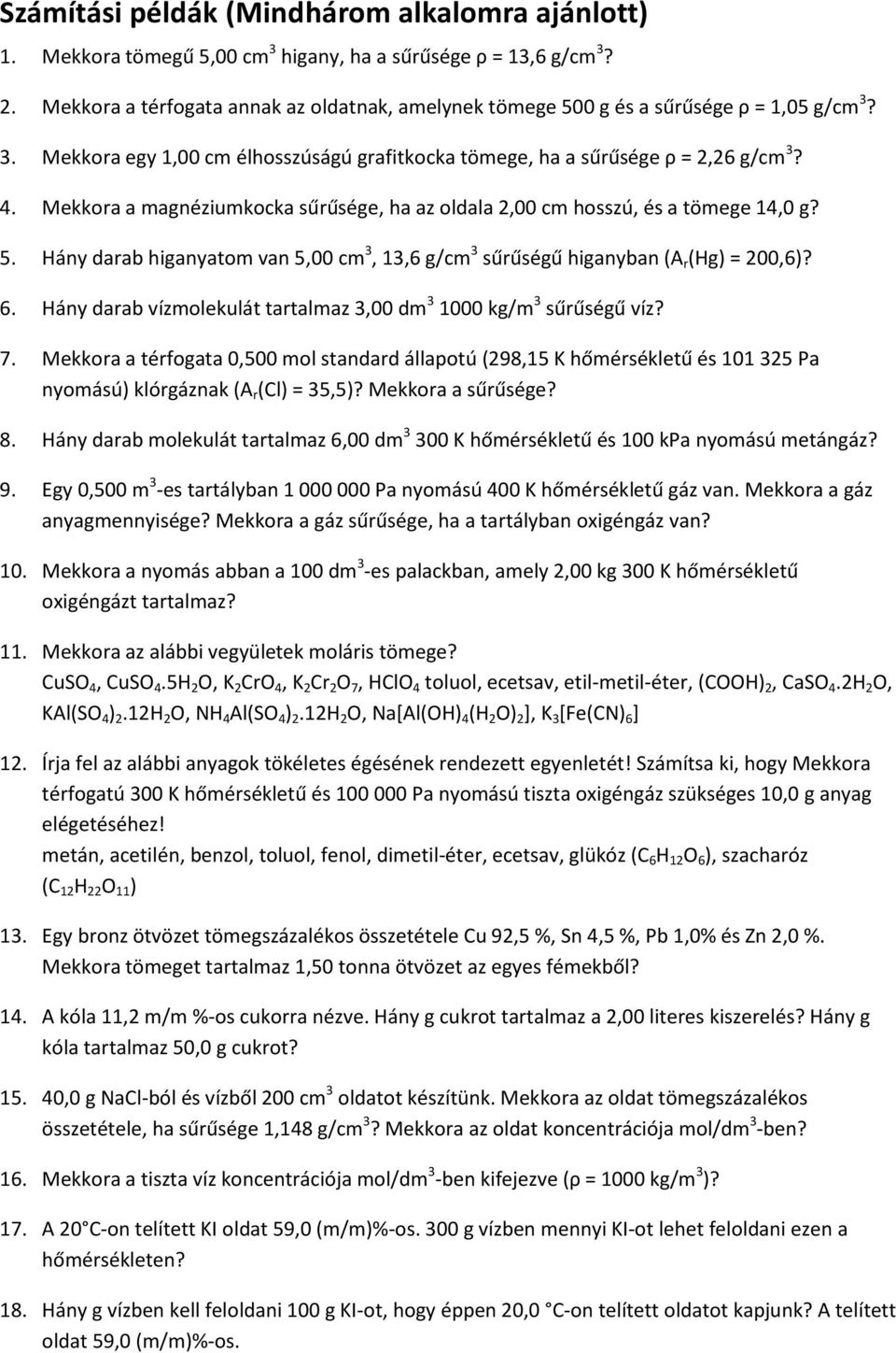 Mekkora a magnéziumkocka sűrűsége, ha az oldala 2,00 cm hosszú, és a tömege 14,0 g? 5. Hány darab higanyatom van 5,00 cm 3, 13,6 g/cm 3 sűrűségű higanyban (A r (Hg) = 200,6)? 6.