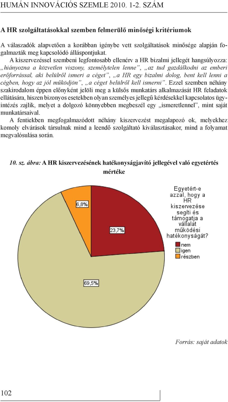 A kiszervezéssel szembeni legfontosabb ellenérv a HR bizalmi jellegét hangsúlyozza: hiányozna a közvetlen viszony, személytelen lenne, az tud gazdálkodni az emberi erőforrással, aki belülről ismeri a