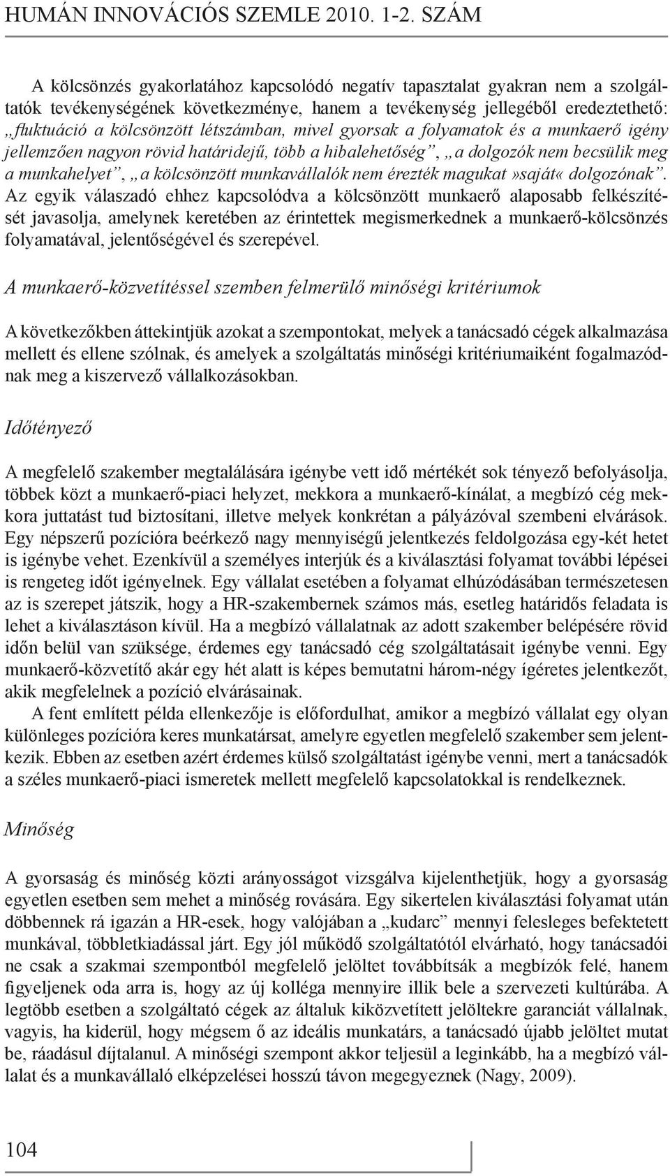 létszámban, mivel gyorsak a folyamatok és a munkaerő igény jellemzően nagyon rövid határidejű, több a hibalehetőség, a dolgozók nem becsülik meg a munkahelyet, a kölcsönzött munkavállalók nem érezték